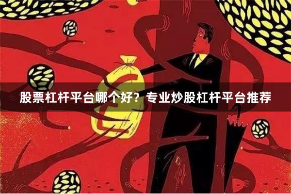 股票杠杆平台哪个好？专业炒股杠杆平台推荐
